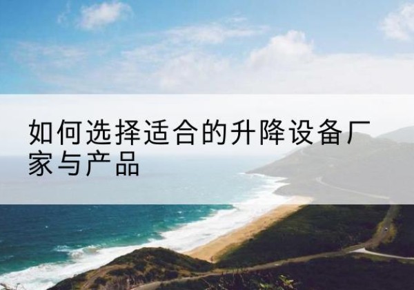 南山电动升降平台厂家-如何选择适合的升降设备厂家与产品
